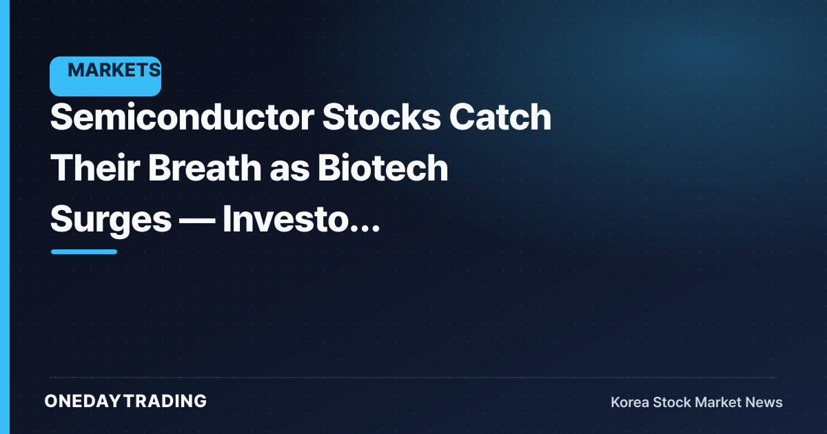 Semiconductor Stocks Catch Their Breath as Biotech Surges — Investor Attention Shifts Fast