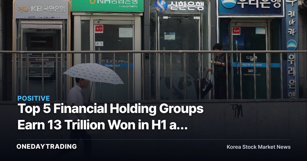 Top 5 Financial Holding Groups Earn 13 Trillion Won in H1 as Brokerage Arms Split KB, Shinhan From Hana, Woori
