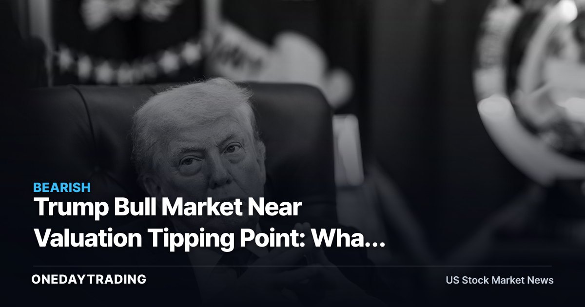 Trump Bull Market Near Valuation Tipping Point: What 150 Years of History Means for S&P 500 Stocks