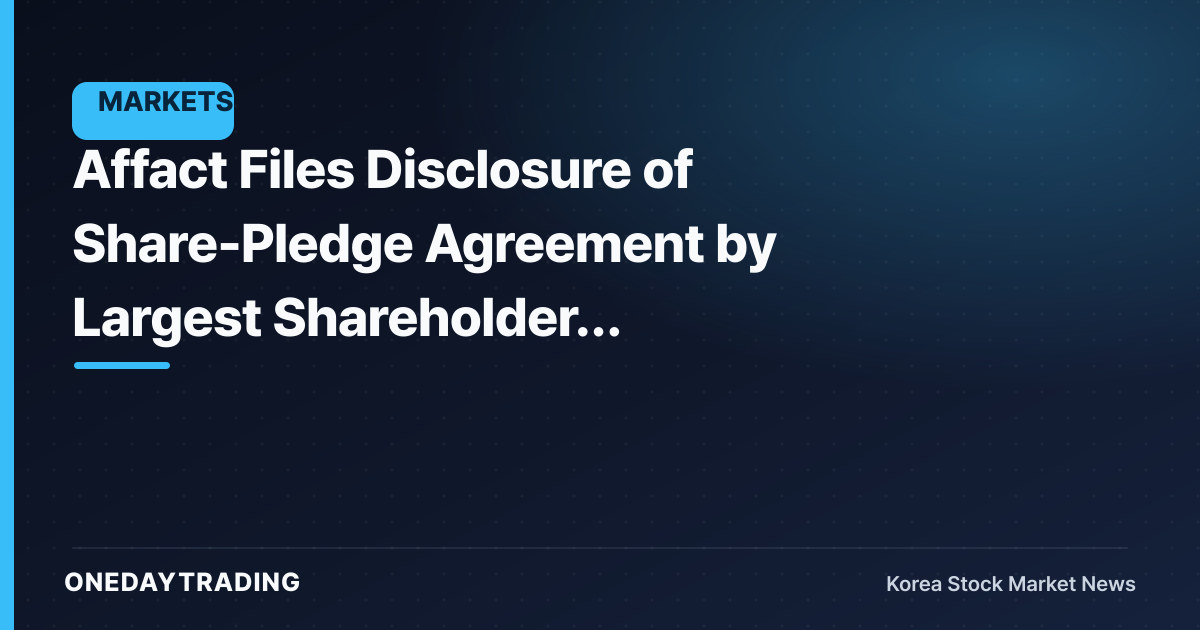 Affact Files Disclosure of Share-Pledge Agreement by Largest Shareholder, Flagging Possible Change of Control