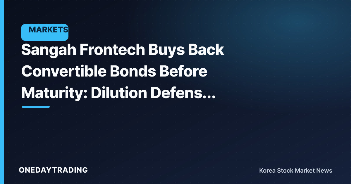 Sangah Frontech Buys Back Convertible Bonds Before Maturity: Dilution Defense or Cash Drain?