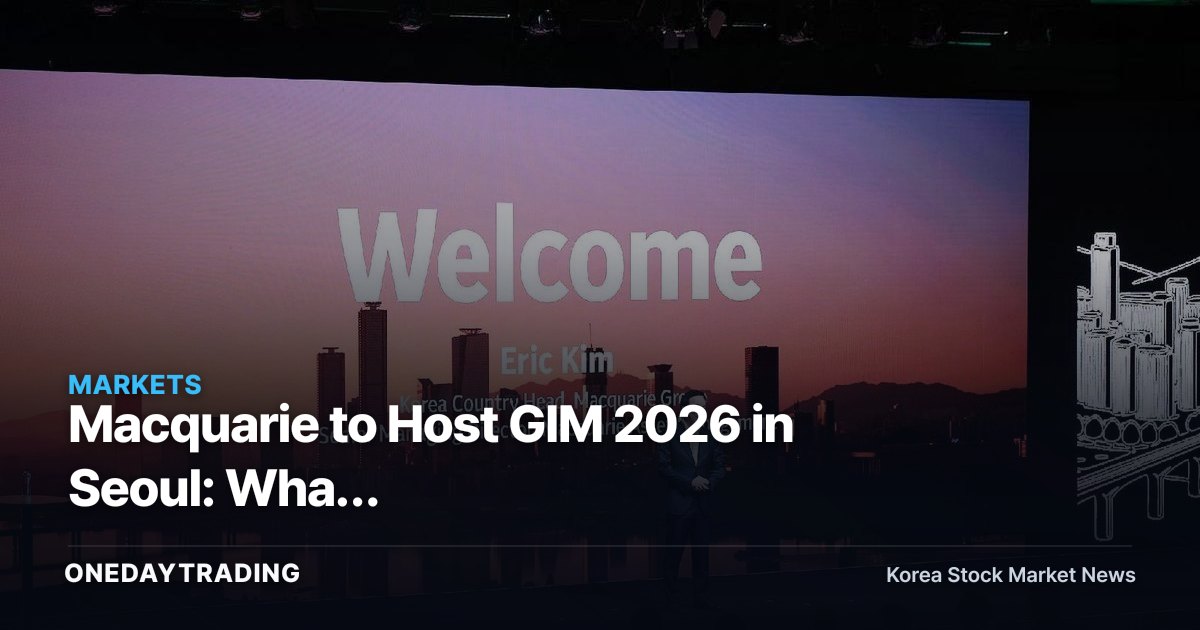 Macquarie to Host GIM 2026 in Seoul: What Alternative-Investment and Infrastructure Money Flows Are Signaling