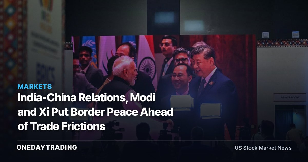 India-China Relations, Modi and Xi Put Border Peace Ahead of Trade Frictions