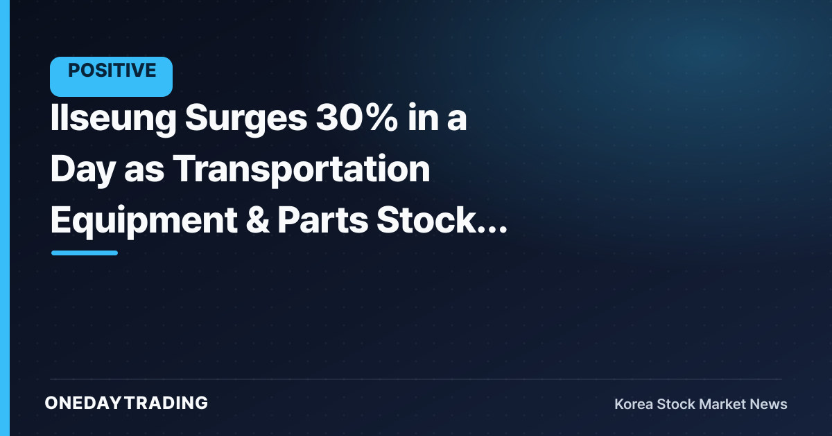 Ilseung Surges 30% in a Day as Transportation Equipment & Parts Stocks Rally Together