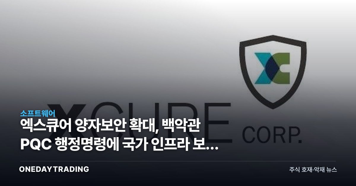 엑스큐어 양자보안 확대, 백악관 PQC 행정명령에 국가 인프라 보안 수혜주 주목
