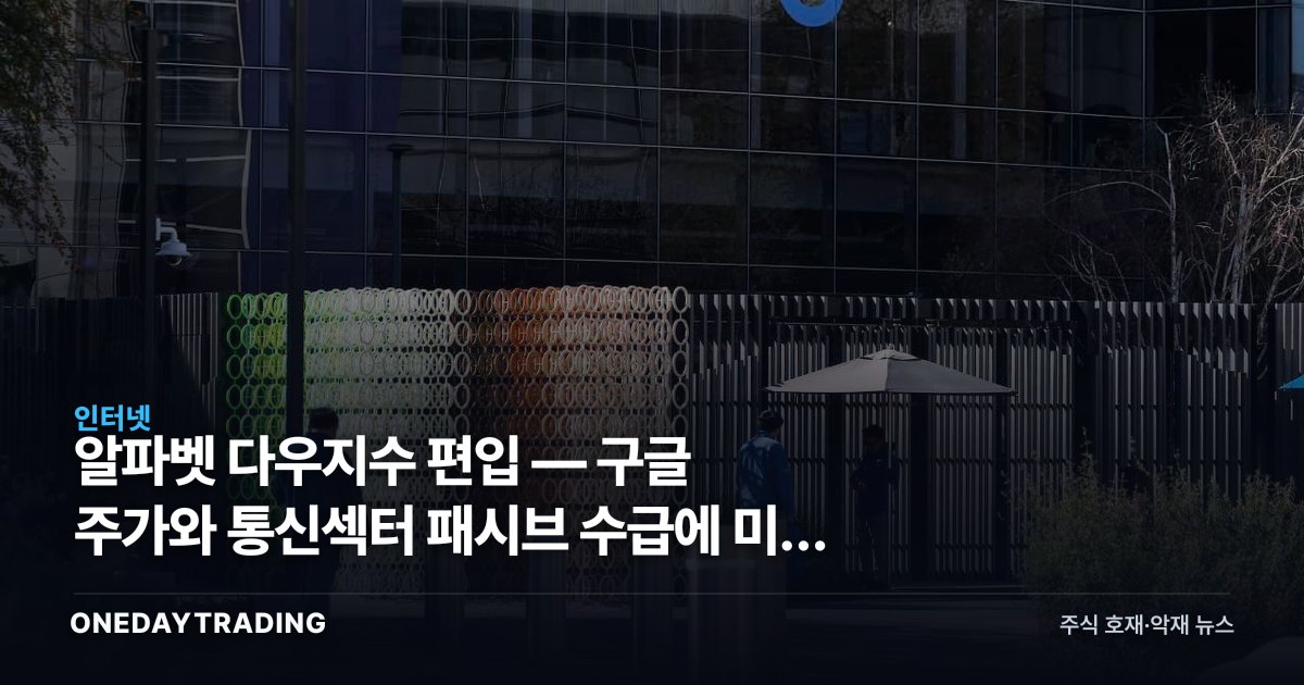 알파벳 다우지수 편입 — 구글 주가와 통신섹터 패시브 수급에 미칠 영향