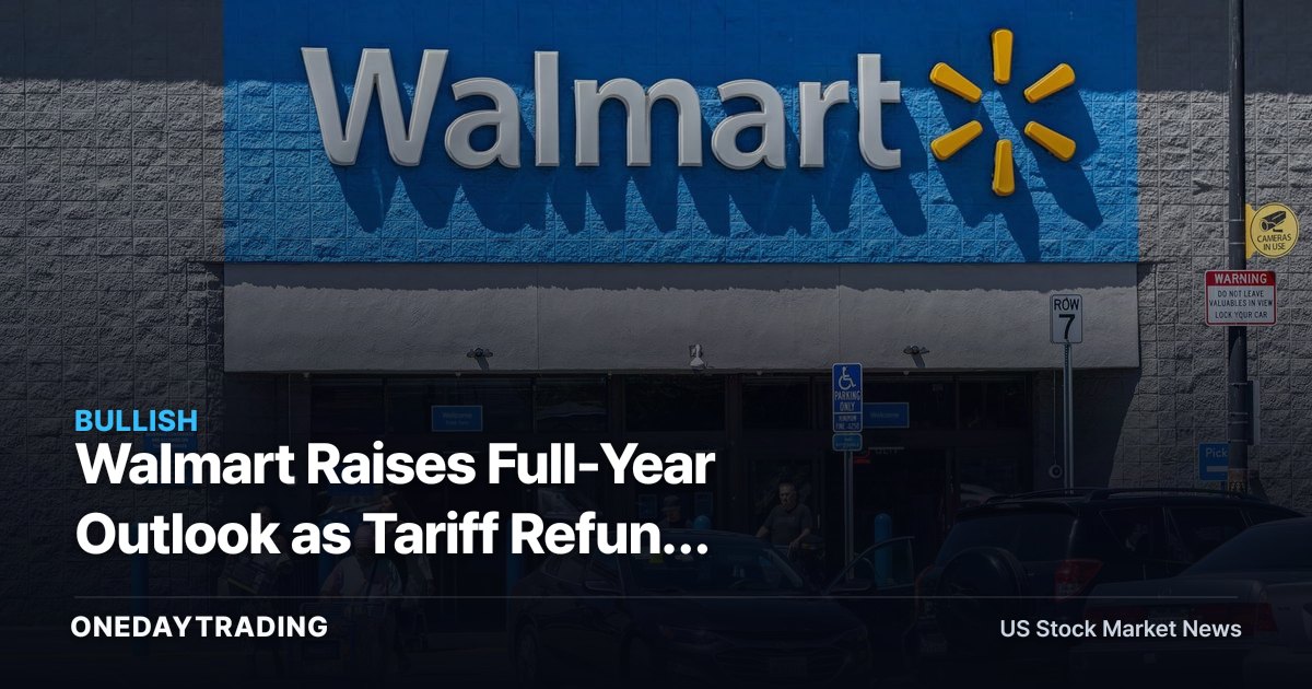 Walmart Raises Full-Year Outlook as Tariff Refund Becomes a Price Weapon