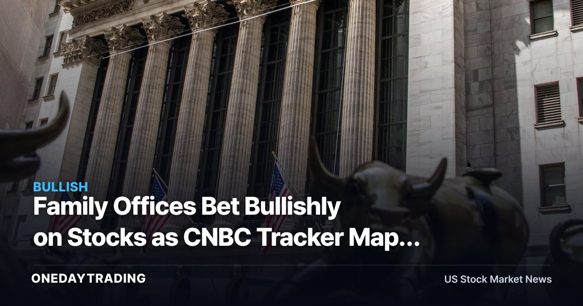 Family Offices Bet Bullishly on Stocks as CNBC Tracker Maps $1.4 Trillion