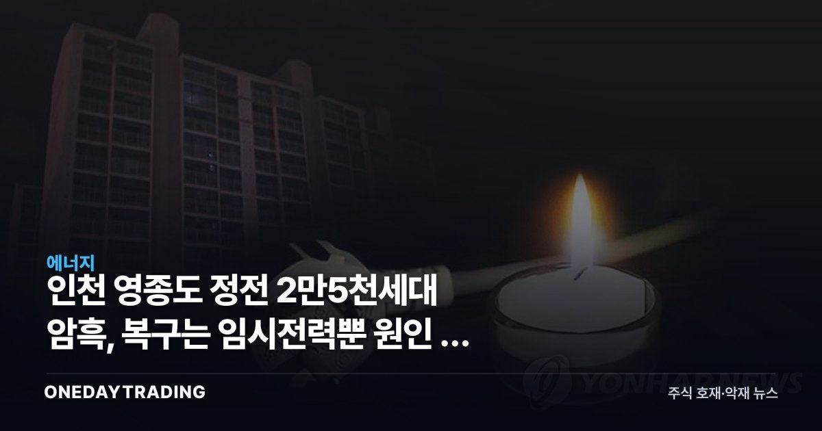인천 영종도 정전 2만5천세대 암흑, 복구는 임시전력뿐 원인 안 나와