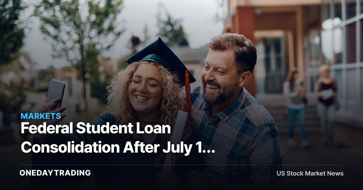 Federal Student Loan Consolidation After July 1: What It Means for SoFi, SLM, NAVI, NNI