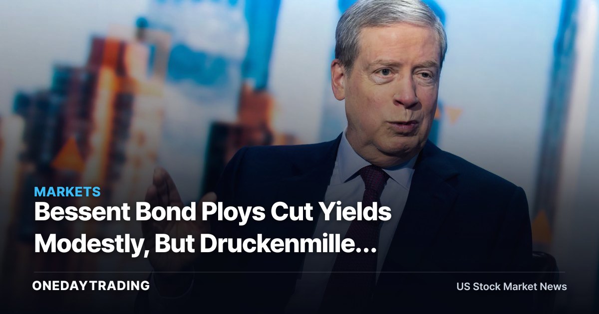 Bessent Bond Ploys Cut Yields Modestly, But Druckenmiller Doubts the Trade