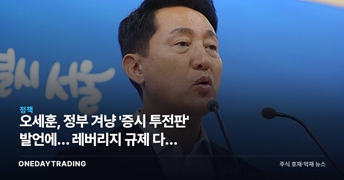 오세훈, 정부 겨냥 '증시 투전판' 발언에… 레버리지 규제 다시 뜨거워진 이유