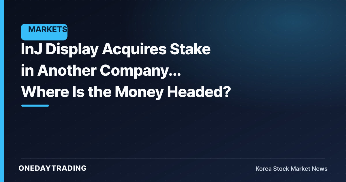 InJ Display Acquires Stake in Another Company... Where Is the Money Headed?