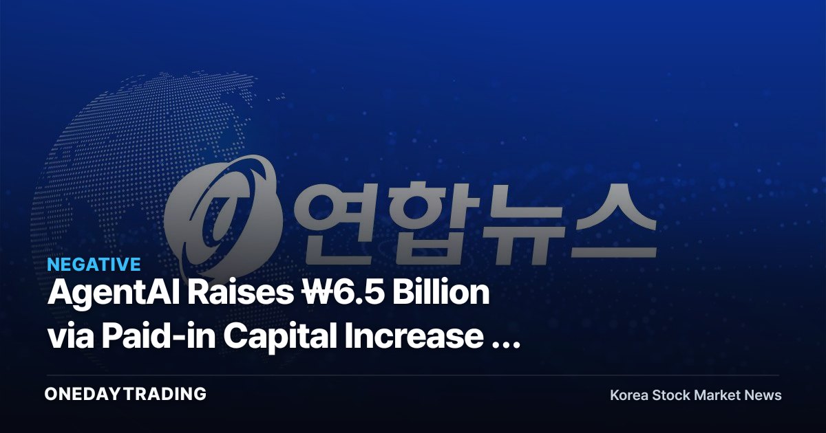 AgentAI Raises ₩6.5 Billion via Paid-in Capital Increase — Operating Funds Secured, but Dilution Looms