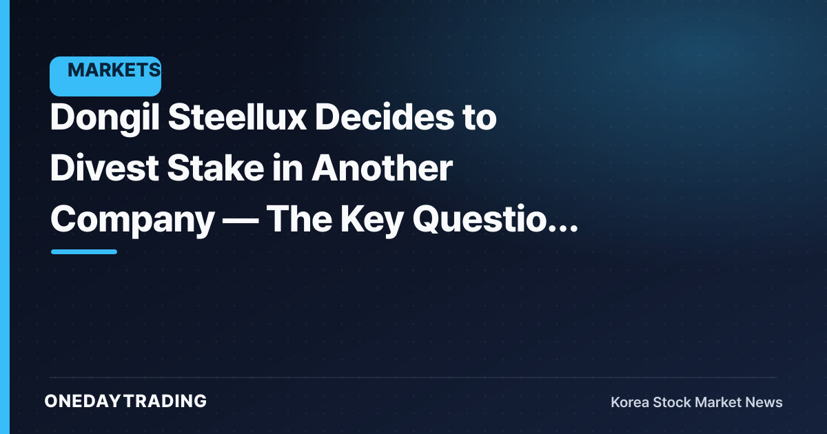 Dongil Steellux Decides to Divest Stake in Another Company — The Key Question Is Who, and Why