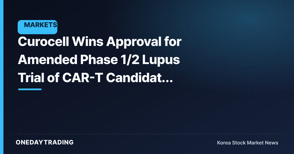 Curocell Wins Approval for Amended Phase 1/2 Lupus Trial of CAR-T Candidate 'CRC01' — Expanding Into Autoimmune Disease