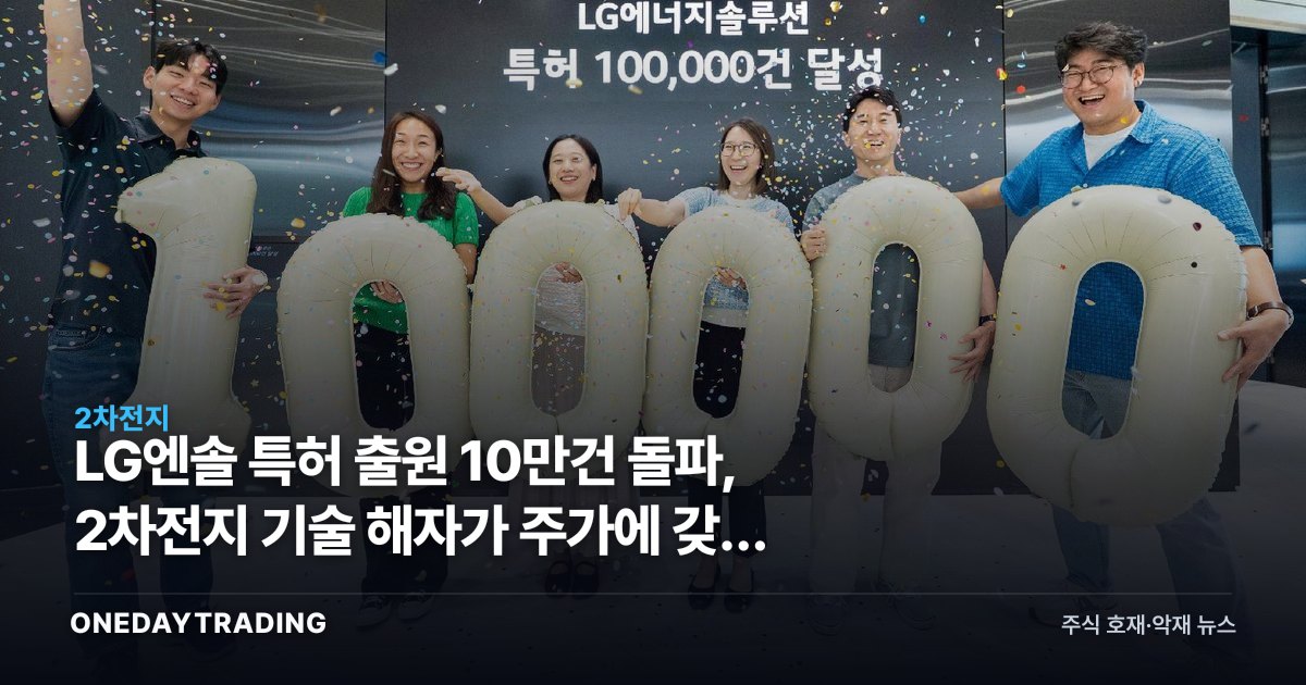 LG엔솔 특허 출원 10만건 돌파, 2차전지 기술 해자가 주가에 갖는 의미