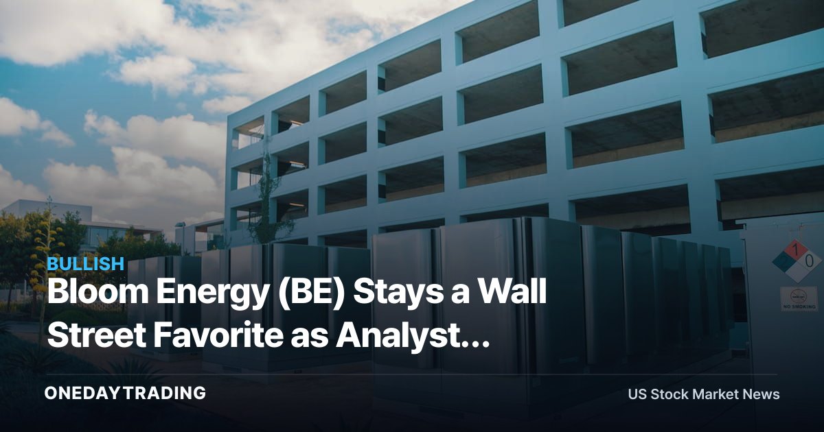 Bloom Energy (BE) Stays a Wall Street Favorite as Analysts Reaffirm Bullish View