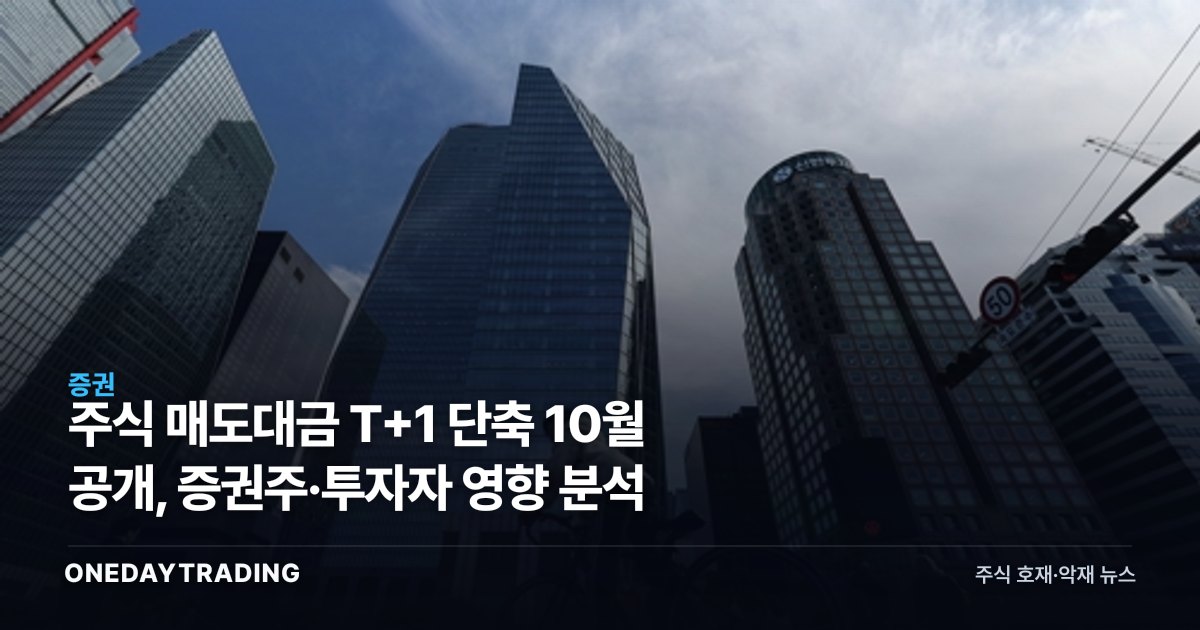 주식 매도대금 T+1 단축 10월 공개, 증권주·투자자 영향 분석
