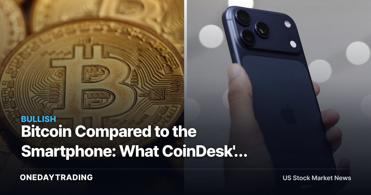 Bitcoin Compared to the Smartphone: What CoinDesk's Bull Case Means for BTC, COIN and MSTR