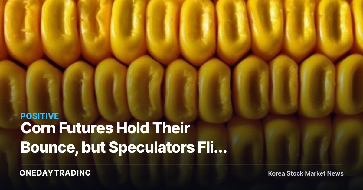 Corn Futures Hold Their Bounce, but Speculators Flip to Net Selling — The Outlook for Global Grain Prices and the Impact on Korean Feed and Food Stocks