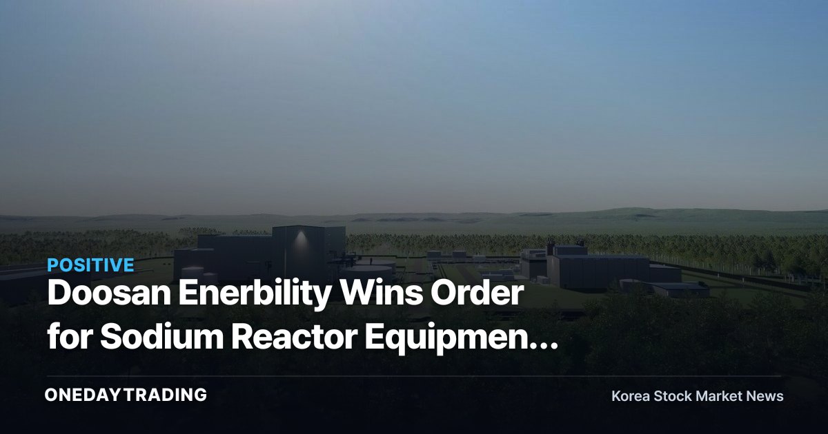 Doosan Enerbility Wins Order for Sodium Reactor Equipment from TerraPower — Earnings Impact Still a Long Way Off