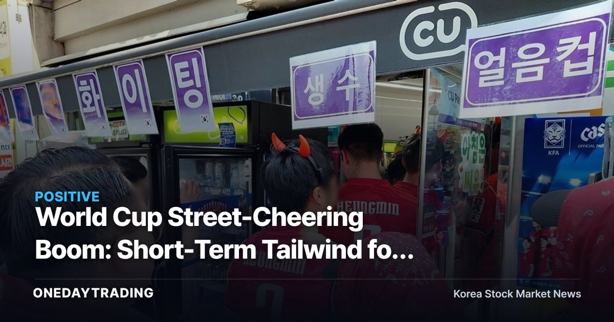 World Cup Street-Cheering Boom: Short-Term Tailwind for Convenience-Store and Beer Stocks, and Key Investment Checkpoints