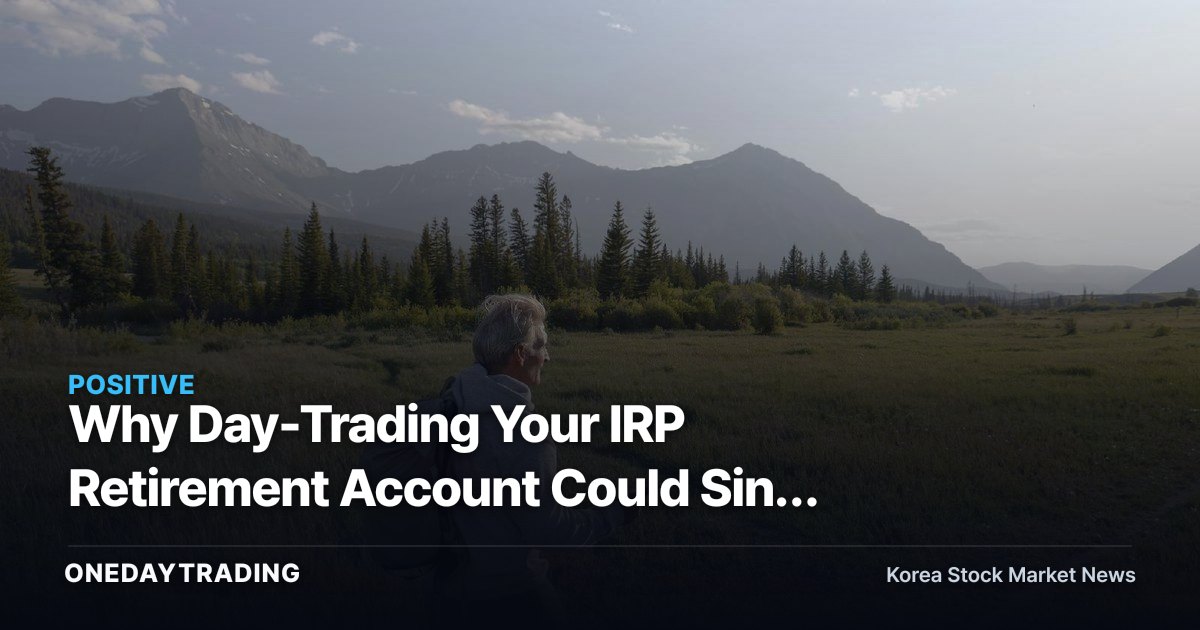 Why Day-Trading Your IRP Retirement Account Could Sink Your 5 Million Won Monthly Pension Goal
