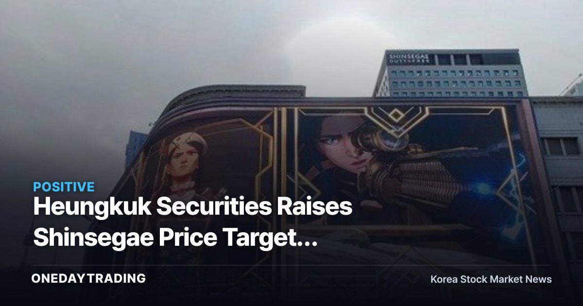 Heungkuk Securities Raises Shinsegae Price Target: Consumer Sentiment Recovery to Determine Q2 Department Store Earnings