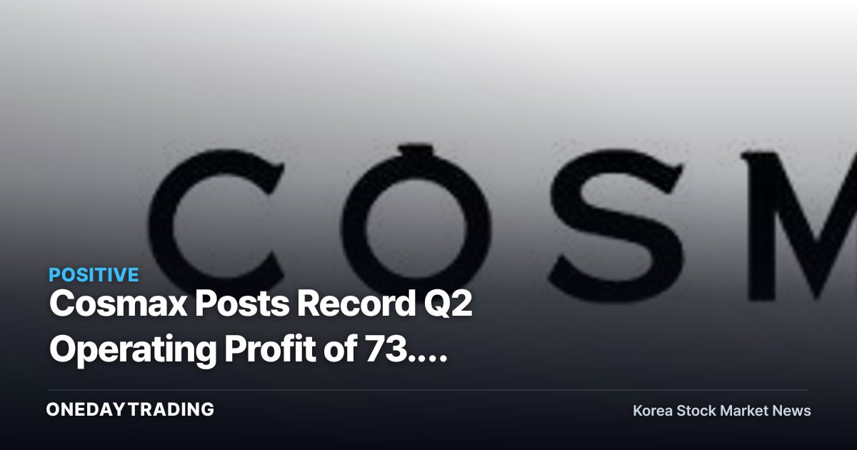 Cosmax Posts Record Q2 Operating Profit of 73.7 Billion Won as Four Overseas Units Shine Evenly