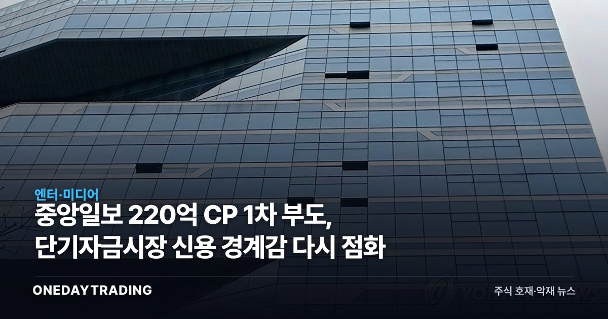 중앙일보 220억 CP 1차 부도, 단기자금시장 신용 경계감 다시 점화