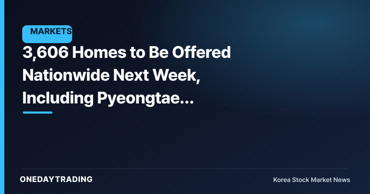 3,606 Homes to Be Offered Nationwide Next Week, Including Pyeongtaek Godeok Woomi Lynn Prestige: Full Subscription Schedule