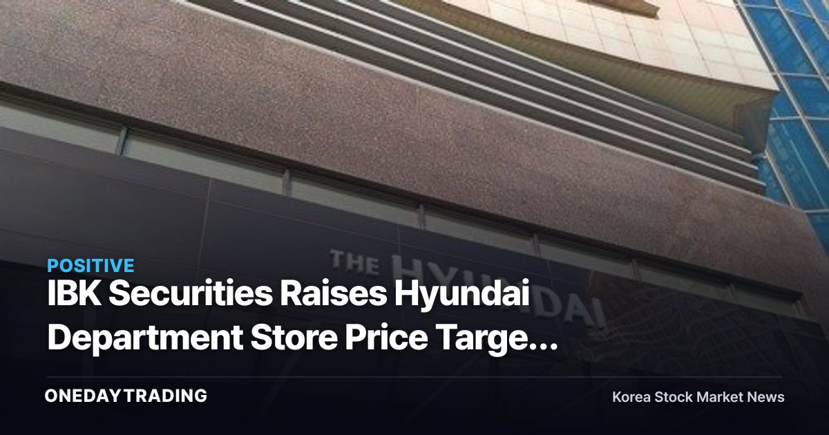 IBK Securities Raises Hyundai Department Store Price Target on Broad-Based Q2 Growth Across All Categories