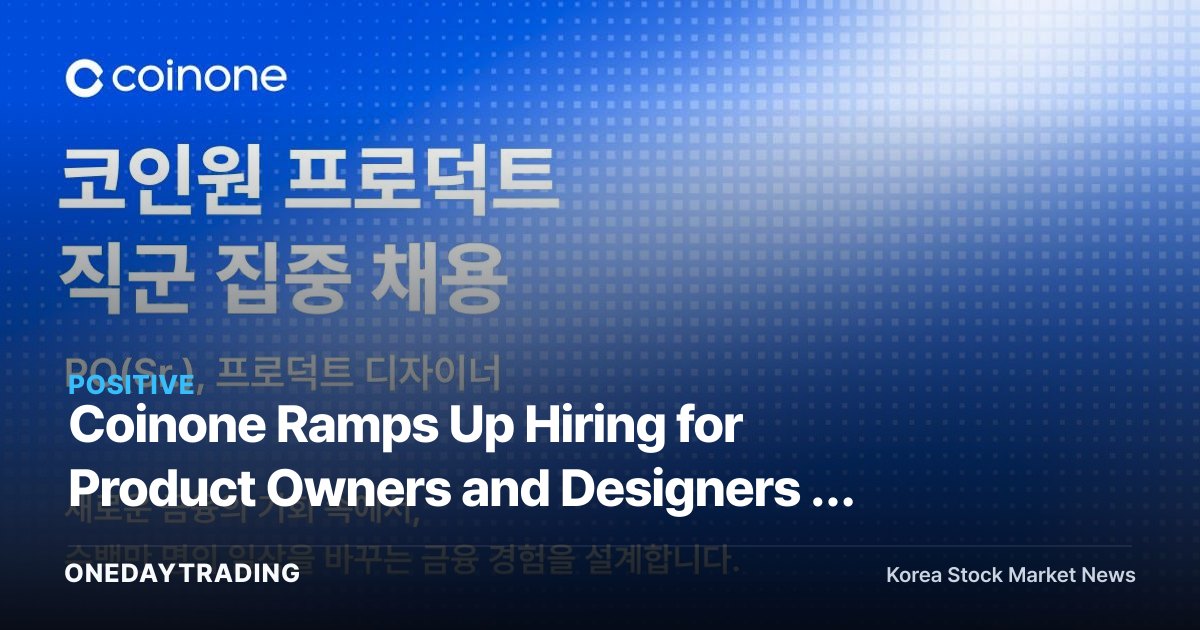 Coinone Ramps Up Hiring for Product Owners and Designers — A Product-Upgrade Gambit Ahead of Crypto Legislation