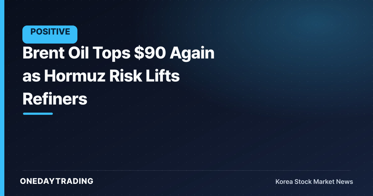 Brent Oil Tops $90 Again as Hormuz Risk Lifts Refiners