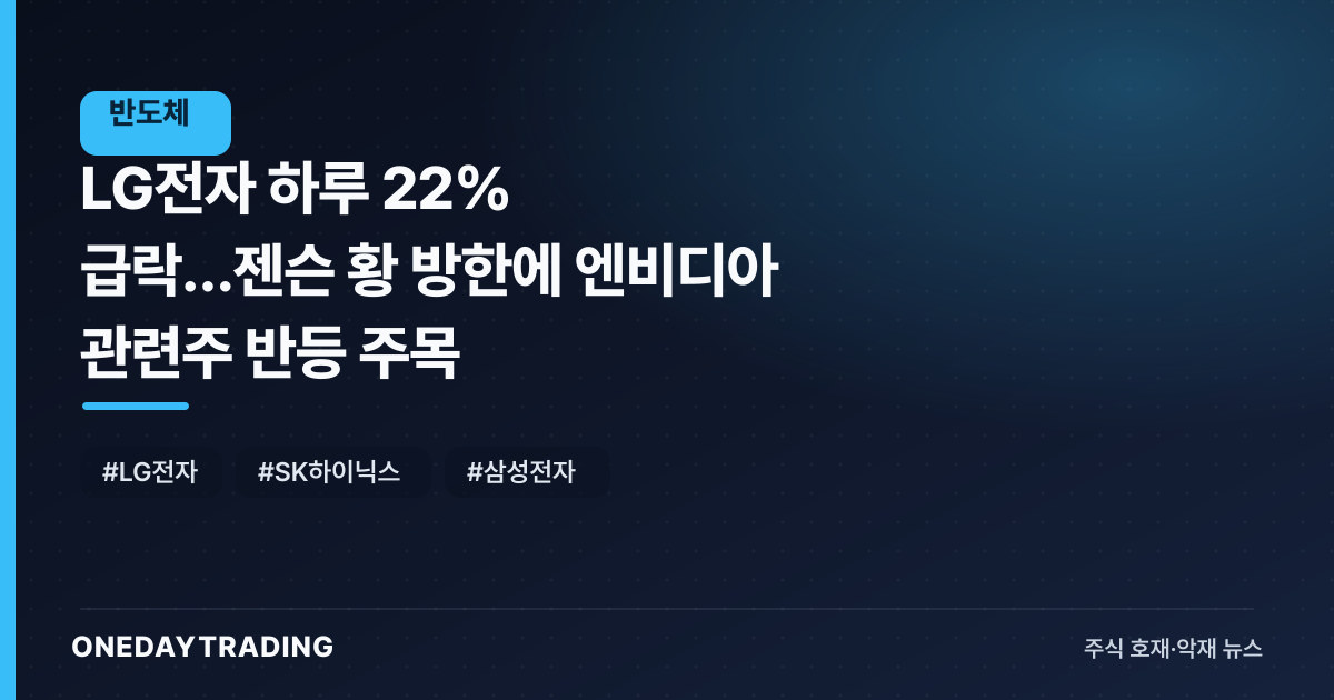 LG전자 하루 22% 급락…젠슨 황 방한에 엔비디아 관련주 반등 주목