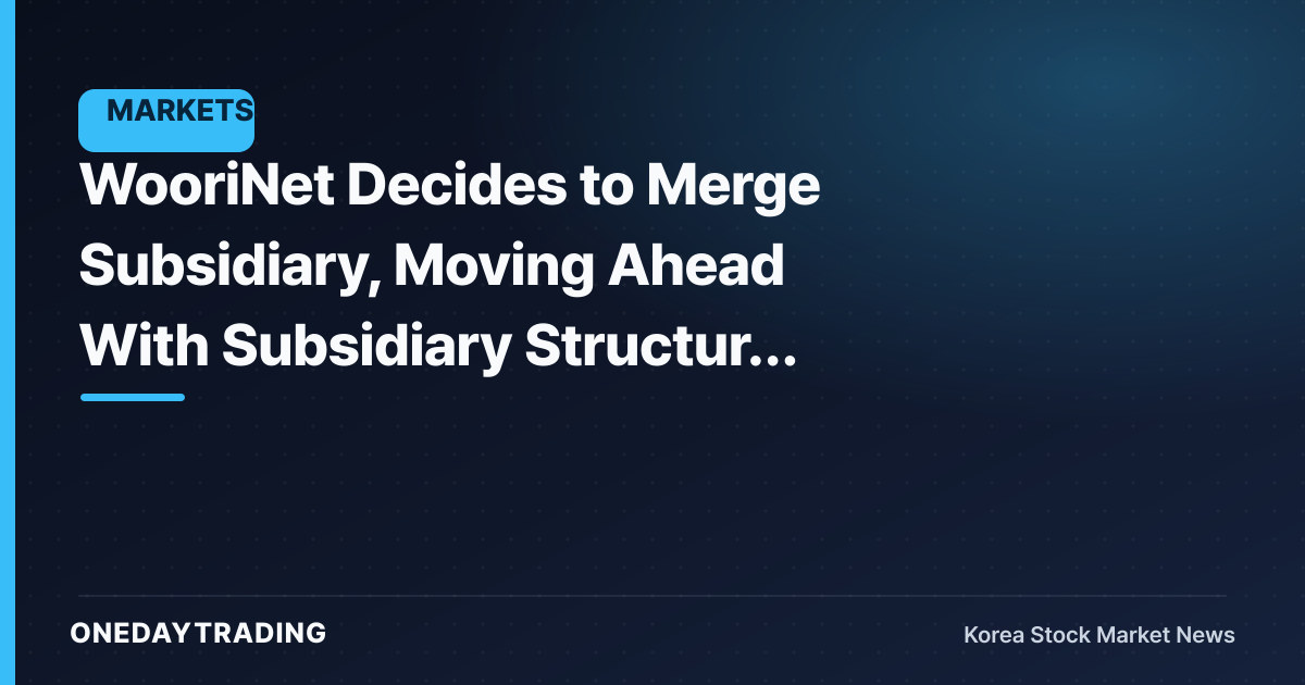 WooriNet Decides to Merge Subsidiary, Moving Ahead With Subsidiary Structure Reorganization