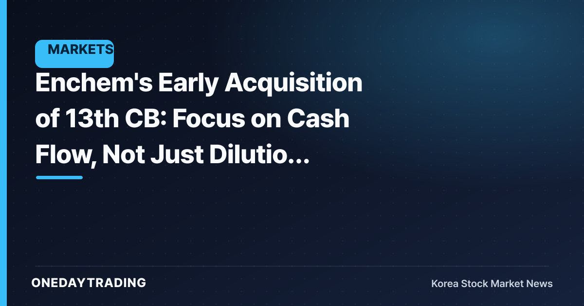 Enchem's Early Acquisition of 13th CB: Focus on Cash Flow, Not Just Dilution Relief