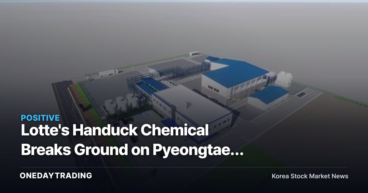 Lotte's Handuck Chemical Breaks Ground on Pyeongtaek Plant: Who Benefits from Localizing TMAH Semiconductor Developer?