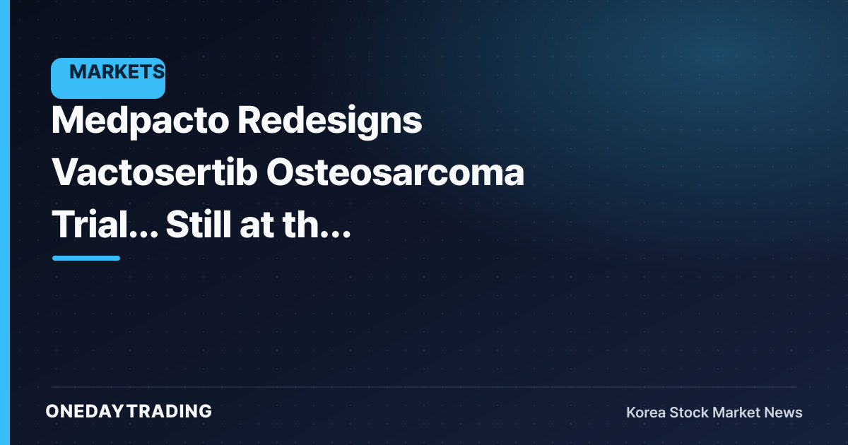 Medpacto Redesigns Vactosertib Osteosarcoma Trial... Still at the 'Application' Stage, Not Approval