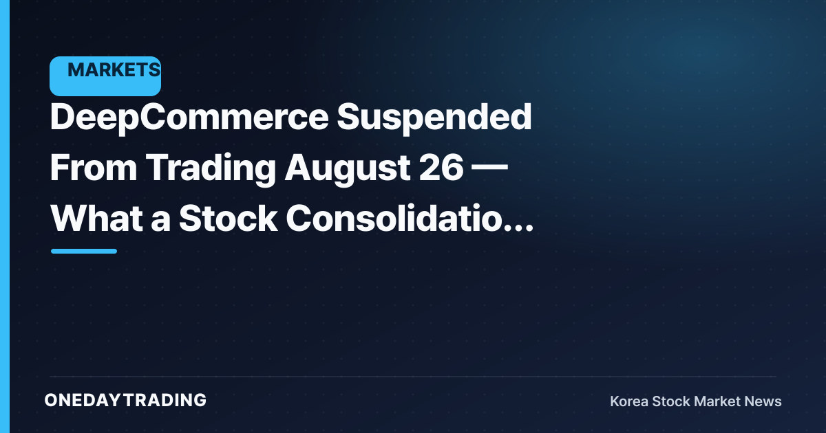 DeepCommerce Suspended From Trading August 26 — What a Stock Consolidation Can't Hide