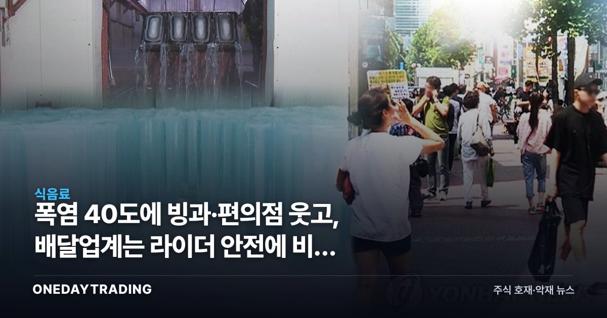 폭염 40도에 빙과·편의점 웃고, 배달업계는 라이더 안전에 비상 걸렸다