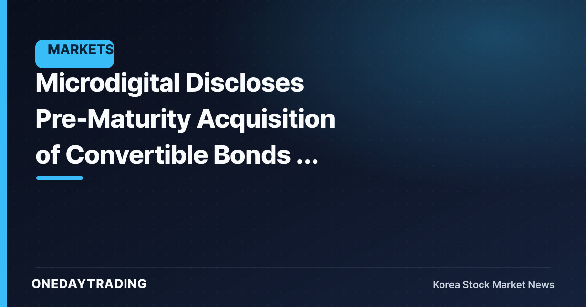 Microdigital Discloses Pre-Maturity Acquisition of Convertible Bonds — Amount and Reason Undisclosed