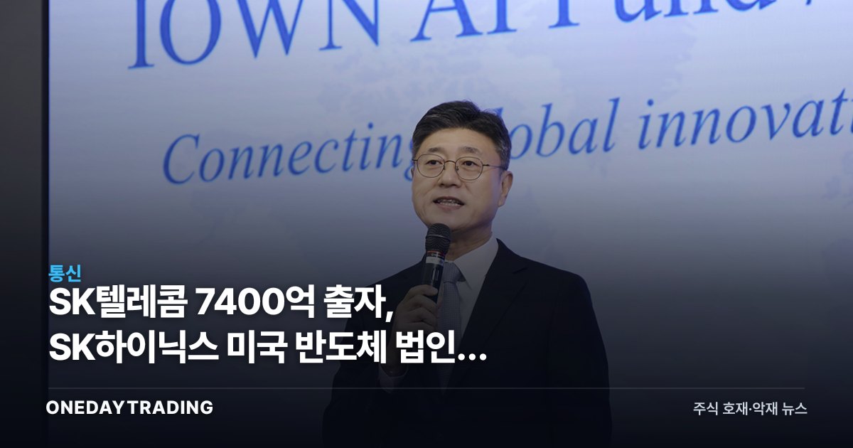 SK텔레콤 7400억 출자, SK하이닉스 미국 반도체 법인에 합류한 그룹 AI 동맹
