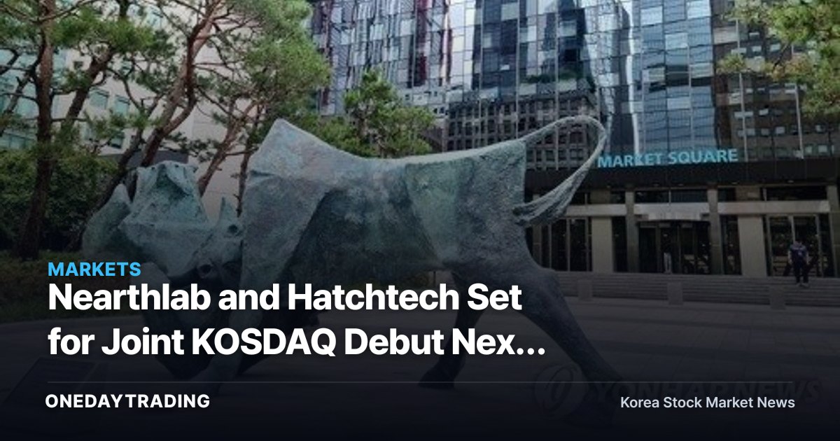 Nearthlab and Hatchtech Set for Joint KOSDAQ Debut Next Week — Why Did Their IPO Pricing Results Diverge?
