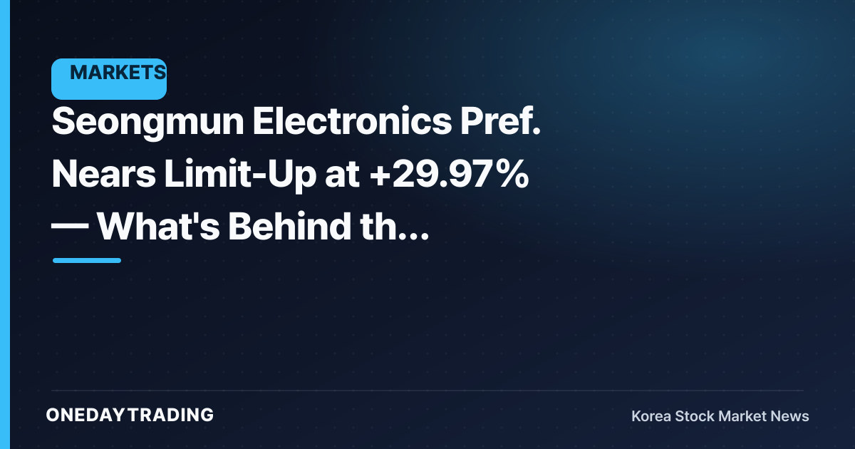 Seongmun Electronics Pref. Nears Limit-Up at +29.97% — What's Behind the Preferred Stock's Volume-Fueled Surge?