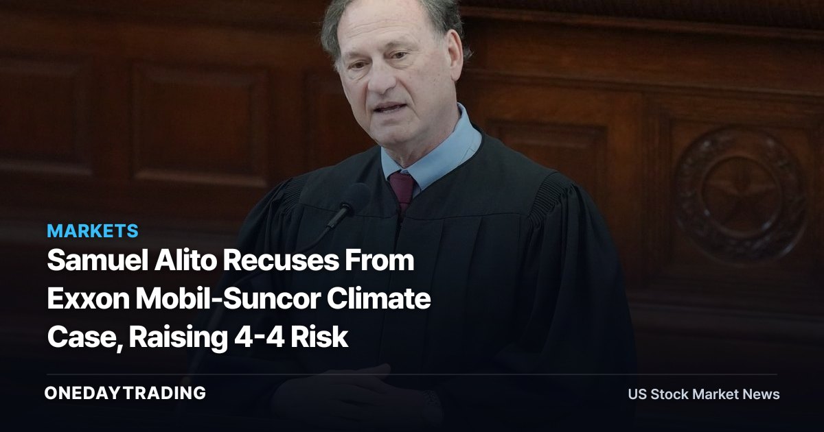 Samuel Alito Recuses From Exxon Mobil-Suncor Climate Case, Raising 4-4 Risk