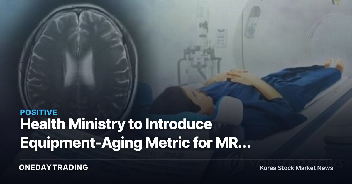 Health Ministry to Introduce Equipment-Aging Metric for MRI and CT Scanners — What It Means for Medical Imaging Equipment and Detector Stocks