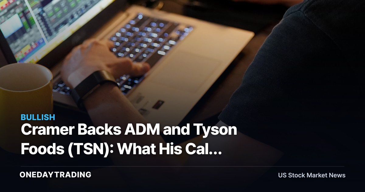 Cramer Backs ADM and Tyson Foods (TSN): What His Call Means for Agribusiness and Protein Stocks