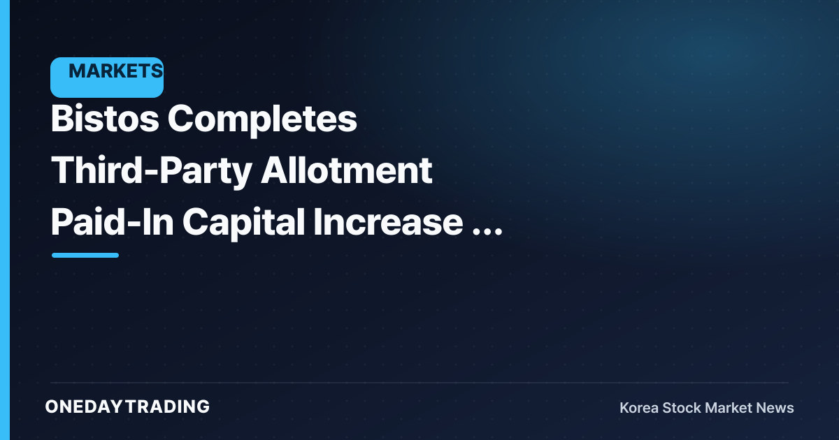 Bistos Completes Third-Party Allotment Paid-In Capital Increase — Caught Between Capital Strengthening and Dilution